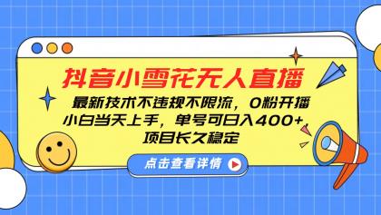 抖音小雪花无人直播，0粉开播，不违规不限流，新手单号可日入400+，长久稳定-颜夕资源网-第15张图片
