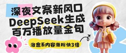 深夜文案新蓝海：DeepSeek形成上百万播放率经典话语，治愈系动漫具体内容增粉快3倍-颜夕资源网-第15张图片