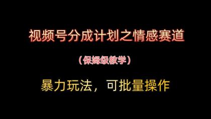 视频号分成计划之情感赛道暴力玩法,可批量操作,保姆级教学-颜夕资源网-第15张图片 视频号分成计划之情感赛道暴力玩法,可批量操作,保姆级教学-颜夕资源网-第15张图片