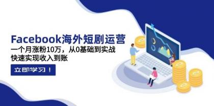 Facebook海外短剧运营：一个月涨粉10万，从0基础到实战，快速实现收入到账-颜夕资源网-第15张图片
