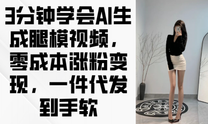 3min懂得AI形成腿模视频，零成本增粉转现，一件代发到手软-颜夕资源网-第15张图片