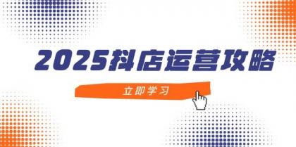 2025抖店运营攻略，掌握抖店技巧，打造月销百万，新手入门到精通-颜夕资源网-第15张图片