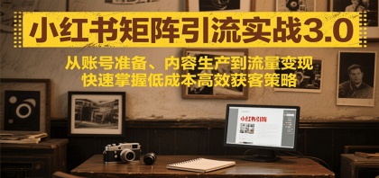 小红书矩阵引流3.0，从账号准备、内容生产到流量变现，快速掌握低成本高效获客策略-颜夕资源网-第15张图片
