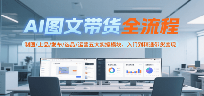AI图文带货全流程,制图/上品/发布/选品/运营五大实操模块,入门到精通带货变现-颜夕资源网-第15张图片 AI图文带货全流程,制图/上品/发布/选品/运营五大实操模块,入门到精通带货变现-颜夕资源网-第15张图片