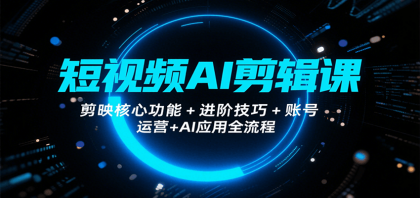 短视频AI剪辑课，剪映核心功能+进阶技巧+账号运营+AI应用全流程-颜夕资源网-第15张图片