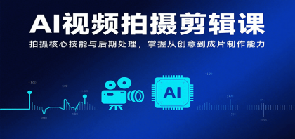 AI视频拍摄剪辑课，拍摄核心技能与后期处理，掌握从创意到成片制作能力-颜夕资源网-第15张图片
