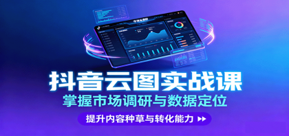 抖音云图实战，掌握市场调研与数据定位，提升内容种草与转化能力-颜夕资源网-第15张图片