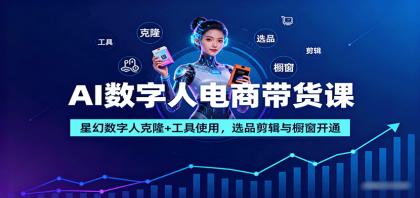 AI数字人电商带货课：星幻数字人克隆+工具使用，选品剪辑与橱窗开通-颜夕资源网-第15张图片