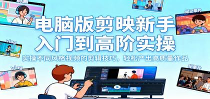 电脑版剪映新手入门到高阶实操,实操不同风格视频的剪辑技巧,轻松产出高质量作品-颜夕资源网-第15张图片 电脑版剪映新手入门到高阶实操,实操不同风格视频的剪辑技巧,轻松产出高质量作品-颜夕资源网-第15张图片