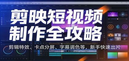 剪映短视频制作全攻略：剪辑特效、卡点分屏、字幕调色等，新手快速出片-颜夕资源网-第15张图片
