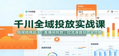 千川全域投放实战课:短视频商品卡,直播间投放,控流速提投产全攻略-颜夕资源网-第15张图片 千川全域投放实战课:短视频商品卡,直播间投放,控流速提投产全攻略-颜夕资源网-第15张图片