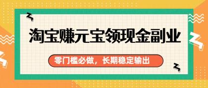 淘宝网赚元宵领现金副业，零门槛必做，长期稳定有限集合 - 免费下载